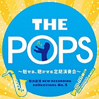 天野正道　東京佼成ウインドオーケストラ「 岩井直溥　ＮＥＷ　ＲＥＣＯＲＤＩＮＧ　ｃｏｌｌｅｃｔｉｏｎｓ　Ｎｏ．５　ＴＨＥ　ＰＯＰＳ　～魅せる、聴かせる定期演奏会～」