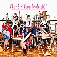 Ｃｈｕ－Ｚ「 Ｇｏｎｎａ　ｂｅ　ａｌｒｉｇｈｔ！」