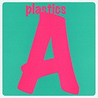 ＰＬＡＳＴＩＣＳ「 Ａ」