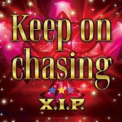 Ｘ．Ｉ．Ｐ．「Ｋｅｅｐ　ｏｎ　ｃｈａｓｉｎｇ」