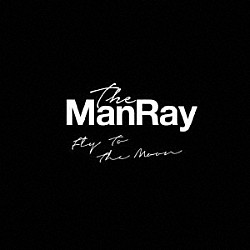 Ｔｈｅ　ＭａｎＲａｙ「Ｆｌｙ　Ｔｏ　Ｔｈｅ　Ｍｏｏｎ」