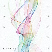 Ａｑｕａ　Ｔｉｍｅｚ「 二重螺旋のまさゆめ」