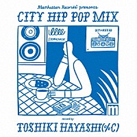 ＴＯＳＨＩＫＩ　ＨＡＹＡＳＨＩ（％Ｃ）「 Ｍａｎｈａｔｔａｎ　Ｒｅｃｏｒｄｓ　ｐｒｅｓｅｎｔｓ　ＣＩＴＹ　ＨＩＰ　ＰＯＰ　ＭＩＸ　ｍｉｘｅｄ　ｂｙ　ＴＯＳＨＩＫＩ　ＨＡＹＡＳＨＩ（％Ｃ）」