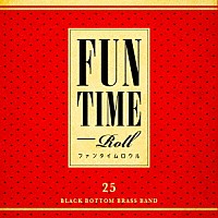 Ｂｌａｃｋ　Ｂｏｔｔｏｍ　Ｂｒａｓｓ　Ｂａｎｄ「 ＦＵＮ　ＴＩＭＥ　ＲＯＬＬ」