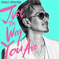 ＥＸＩＬＥ　ＡＴＳＵＳＨＩ「 Ｊｕｓｔ　Ｔｈｅ　Ｗａｙ　Ｙｏｕ　Ａｒｅ」