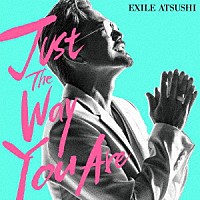 ＥＸＩＬＥ　ＡＴＳＵＳＨＩ「 Ｊｕｓｔ　Ｔｈｅ　Ｗａｙ　Ｙｏｕ　Ａｒｅ」