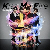 Ｎｉｎｅ　Ｓｔａｒｓ「 Ｋｉｓｓ　Ｍｅ　Ｆｉｒｅ」