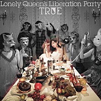 ＴＲＵＥ「 Ｌｏｎｅｌｙ　Ｑｕｅｅｎ’ｓ　Ｌｉｂｅｒａｔｉｏｎ　Ｐａｒｔｙ」