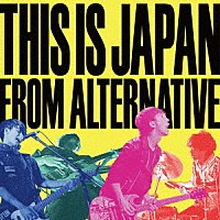 ＴＨＩＳ　ＩＳ　ＪＡＰＡＮ「 ＦＲＯＭ　ＡＬＴＥＲＮＡＴＩＶＥ」