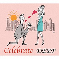 ＤＥＥＰ「 Ｃｅｌｅｂｒａｔｅ」