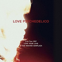 ＬＯＶＥ　ＰＳＹＣＨＥＤＥＬＩＣＯ「ＬＯＶＥ　ＰＳＹＣＨＥＤＥＬＩＣＯ　Ｌｉｖｅ　Ｔｏｕｒ　２０１７　ＬＯＶＥ　ＹＯＵＲ　ＬＯＶＥ　ａｔ　ＴＨＥ　ＮＡＫＡＮＯ　ＳＵＮＰＬＡＺＡ」