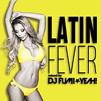 ＤＪ　ＦＵＭＩ★ＹＥＡＨ！「 ラテン・フィーバー　ｍｉｘｅｄ　ｂｙ　ＤＪ　ＦＵＭＩ★ＹＥＡＨ！」