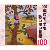 （童謡／唱歌）「 １００歳になっても歌いたい童謡～おじいちゃん・おばあちゃんが選んだ１００のうた～」