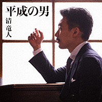 清竜人「 平成の男」