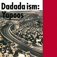 ヤプーズ「 Ｄａｄａｄａ　ｉｓｍ」