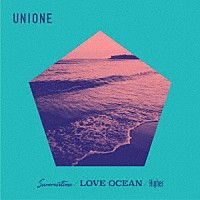 ＵＮＩＯＮＥ「 Ｓｕｍｍｅｒｔｉｍｅ／ＬＯＶＥ　ＯＣＥＡＮ／Ｈｉｇｈｅｒ」