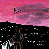 Ｄｒ．ＤＯＷＮＥＲ「 Ｇｏｏｄｂｙｅ，　ｂｒｉｇｈｔ　ｃｉｔｙ」