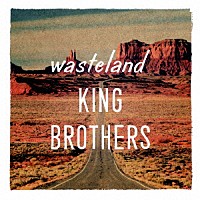 キングブラザーズ「 ｗａｓｔｅｌａｎｄ／荒野」