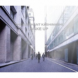 ＴＨＥ　ＥＬＥＰＨＡＮＴ　ＫＡＳＨＩＭＡＳＨＩ「ＷＡＫＥ　ＵＰ」