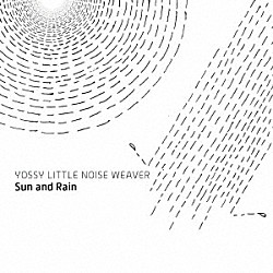 ＹＯＳＳＹ　ＬＩＴＴＬＥ　ＮＯＩＳＥ　ＷＥＡＶＥＲ「Ｓｕｎ　ａｎｄ　Ｒａｉｎ」