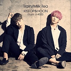 ＫＩＳＥＯＰ　＆　ＨＯＯＮ（ｆｒｏｍ　Ｕ－ＫＩＳＳ）「Ｔｒａｉｎ／Ｍｉｌｋ　Ｔｅａ」