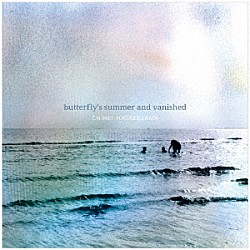 Ｃｈｉｈｅｉ　Ｈａｔａｋｅｙａｍａ「Ｂｕｔｔｅｒｆｌｙ’ｓ　Ｓｕｍｍｅｒ　Ａｎｄ　Ｖａｎｉｓｈｅｄ」