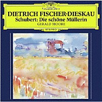 ディートリヒ・フィッシャー＝ディースカウ「 シューベルト：歌曲集≪美しき水車小屋の娘≫」