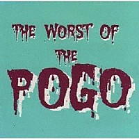 ＴＨＥ　ＰＯＧＯ「 ＴＨＥ　ＷＯＲＳＴ　ＯＦ　ＴＨＥ　ＰＯＧＯ」