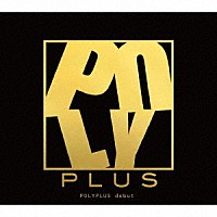 ＰＯＬＹＰＬＵＳ「 ｄｅｂｕｔ」