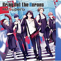 Ｈｉ！Ｓｕｐｅｒｂ「 Ｂｒｉｎｇ　Ｏｕｔ　Ｔｈｅ　Ｈｅｒｏｅｓ」