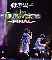 鍵盤男子「 Ｔｈｅ　ｆｕｔｕｒｅ　ｏｆ　ｐｉａｎｏ　－ＦＩＮＡＬ－」