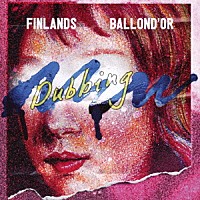 ＦＩＮＬＡＮＤＳ　×　ＢＡＬＬＯＮＤ’ＯＲ「 ＦＩＮＬＡＮＤＳ　×　ＢＡＬＬＯＮＤ’ＯＲ　ＳＰＬＩＴ　ｅｐ　≪ＮＥＷ　ＤＵＢＢＩＮＧ≫」