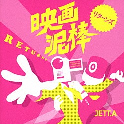 ＪＥＴＴ．Ａ「映画泥棒　リターンズ」