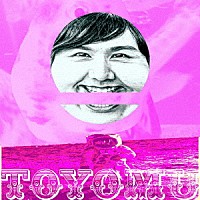 ＴＯＹＯＭＵ「 ＴＯＹＯＭＵ」