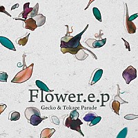 Ｇｅｃｋｏ　＆　Ｔｏｋａｇｅ　Ｐａｒａｄｅ「 Ｆｌｏｗｅｒ．ｅ．ｐ」