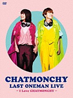 チャットモンチー「 ＣＨＡＴＭＯＮＣＨＹ　ＬＡＳＴ　ＯＮＥＭＡＮ　ＬＩＶＥ　～Ｉ　Ｌｏｖｅ　ＣＨＡＴＭＯＮＣＨＹ～」