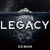 ＩＣＥ　ＢＡＨＮ「 ＬＥＧＡＣＹ」