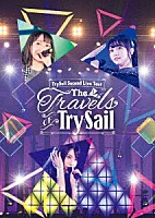 ＴｒｙＳａｉｌ「 ＴｒｙＳａｉｌ　Ｓｅｃｏｎｄ　Ｌｉｖｅ　Ｔｏｕｒ　“Ｔｈｅ　Ｔｒａｖｅｌｓ　ｏｆ　ＴｒｙＳａｉｌ”」