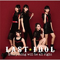 ＬＡＳＴ　ＩＤＯＬ「 Ｅｖｅｒｙｔｈｉｎｇ　ｗｉｌｌ　ｂｅ　ａｌｌ　ｒｉｇｈｔ」