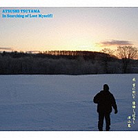 ＡＴＳＵＳＨＩ　ＴＳＵＹＡＭＡ「 Ｉｎ　Ｓｅａｒｃｈｉｎｇ　ｏｆ　Ｌｏｓｔ　Ｍｙｓｅｌｆ　（我　事に於いて　後悔しっぱなし）」