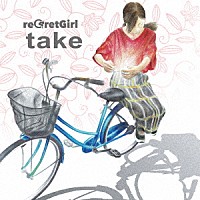 ｒｅＧｒｅｔＧｉｒｌ「 ｔａｋｅ」