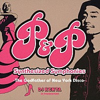 ＤＪ　ＫＥＮＴＡ「 Ｐ＆Ｐ　Ｓｙｎｔｈｅｓｉｚｅｄ　Ｓｙｍｐｈｏｎｉｅｓ　－Ｔｈｅ　Ｇｏｄｆａｔｈｅｒ　ｏｆ　Ｎｅｗ　Ｙｏｒｋ　Ｄｉｓｃｏ－」