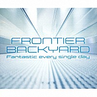 ＦＲＯＮＴＩＥＲ　ＢＡＣＫＹＡＲＤ「 Ｆａｎｔａｓｔｉｃ　ｅｖｅｒｙ　ｓｉｎｇｌｅ　ｄａｙ」