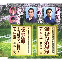 及川清三・石塚千丈　及川清乃・及川清琴「 涌谷お茶屋節【宮城県】／交野節～石川五右衛門～【大阪府】」