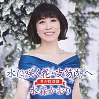 水森かおり「 水に咲く花・支笏湖へ　Ｃ／Ｗ　あなたにメリークリスマス　冬の特別盤」