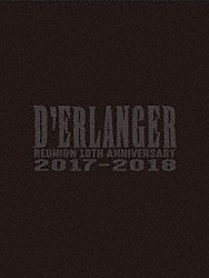 Ｄ’ＥＲＬＡＮＧＥＲ「Ｄ’ＥＲＬＡＮＧＥＲ　ＲＥＵＮＩＯＮ　１０ＴＨ　ＡＮＮＩＶＥＲＳＡＲＹ　ＬＩＶＥ　２０１７－２０１８」