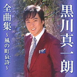 黒川真一朗「黒川真一朗全曲集～風の町哀詩～」