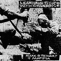 マーク・スチュワート＆マフィア「 Ｌｅａｒｎｉｎｇ　Ｔｏ　Ｃｏｐｅ　Ｗｉｔｈ　Ｃｏｗａｒｄｉｃｅ」