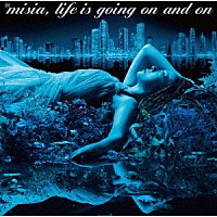 ＭＩＳＩＡ「 Ｌｉｆｅ　ｉｓ　ｇｏｉｎｇ　ｏｎ　ａｎｄ　ｏｎ」