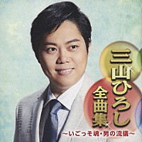 三山ひろし「 三山ひろし全曲集　～いごっそ魂・男の流儀～」